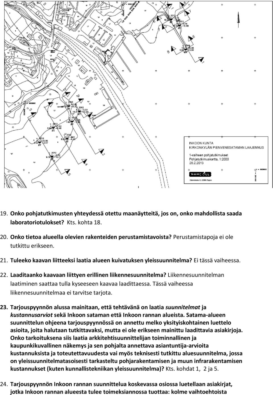 Liikennesuunnitelman laatiminen saattaa tulla kyseeseen kaavaa laadittaessa. Tässä vaiheessa liikennesuunnitelmaa ei tarvitse tarjota. 23.