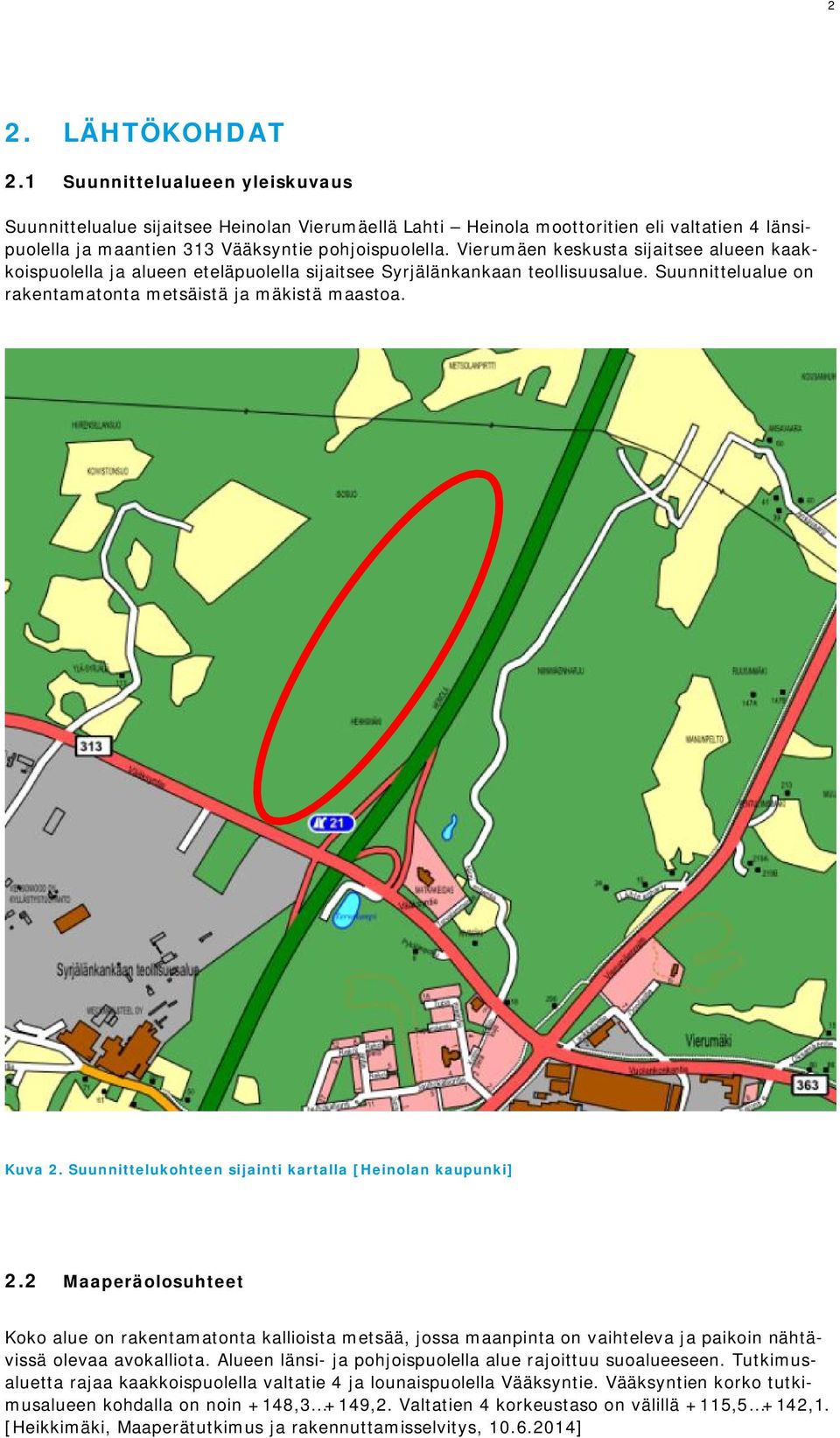 Suunnittelukohteen sijainti kartalla [Heinolan kaupunki] 2.2 Maaperäolosuhteet Koko alue on rakentamatonta kallioista metsää, jossa maanpinta on vaihteleva ja paikoin nähtävissä olevaa avokalliota.