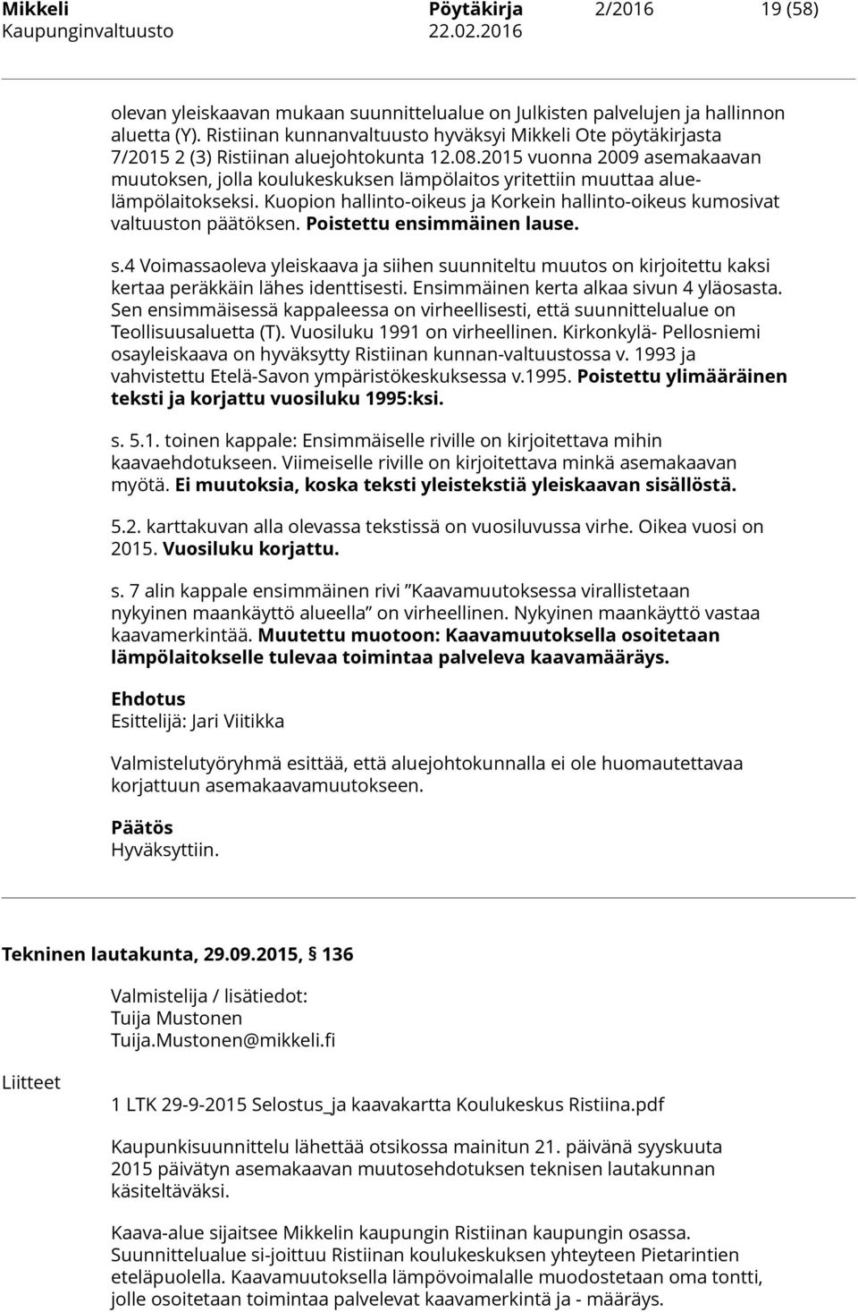 2015 vuonna 2009 asemakaavan muutoksen, jolla koulukeskuksen lämpölaitos yritettiin muuttaa aluelämpölaitokseksi. Kuopion hallinto-oikeus ja Korkein hallinto-oikeus kumosivat valtuuston päätöksen.