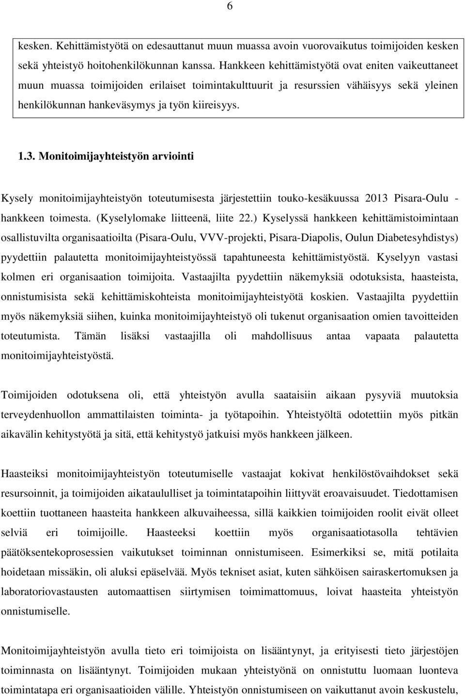 Monitoimijayhteistyön arviointi Kysely monitoimijayhteistyön toteutumisesta järjestettiin touko-kesäkuussa 2013 Pisara-Oulu - hankkeen toimesta. (Kyselylomake liitteenä, liite 22.
