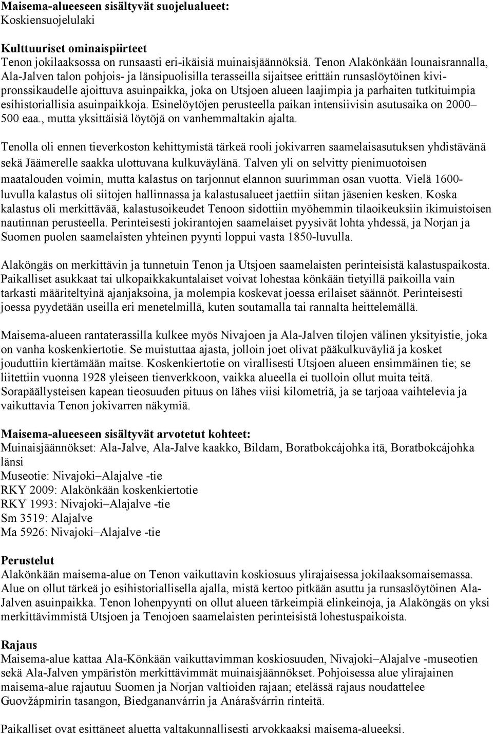 laajimpia ja parhaiten tutkituimpia esihistoriallisia asuinpaikkoja. Esinelöytöjen perusteella paikan intensiivisin asutusaika on 2000 500 eaa., mutta yksittäisiä löytöjä on vanhemmaltakin ajalta.