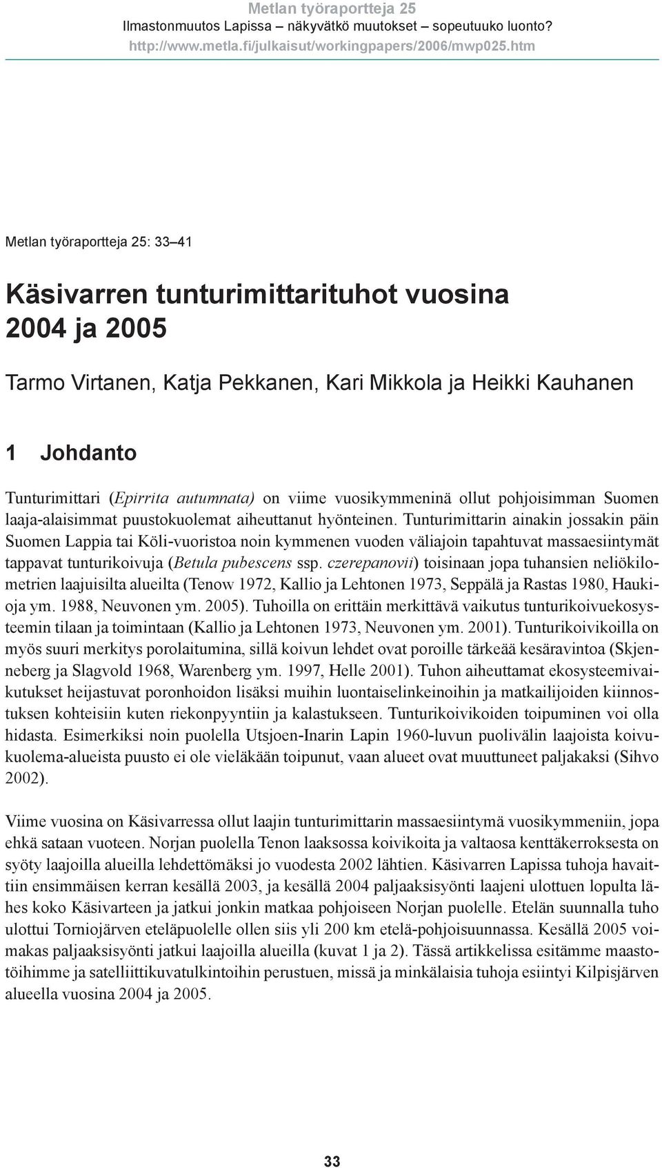 viime vuosikymmeninä ollut pohjoisimman Suomen laaja-alaisimmat puustokuolemat aiheuttanut hyönteinen.