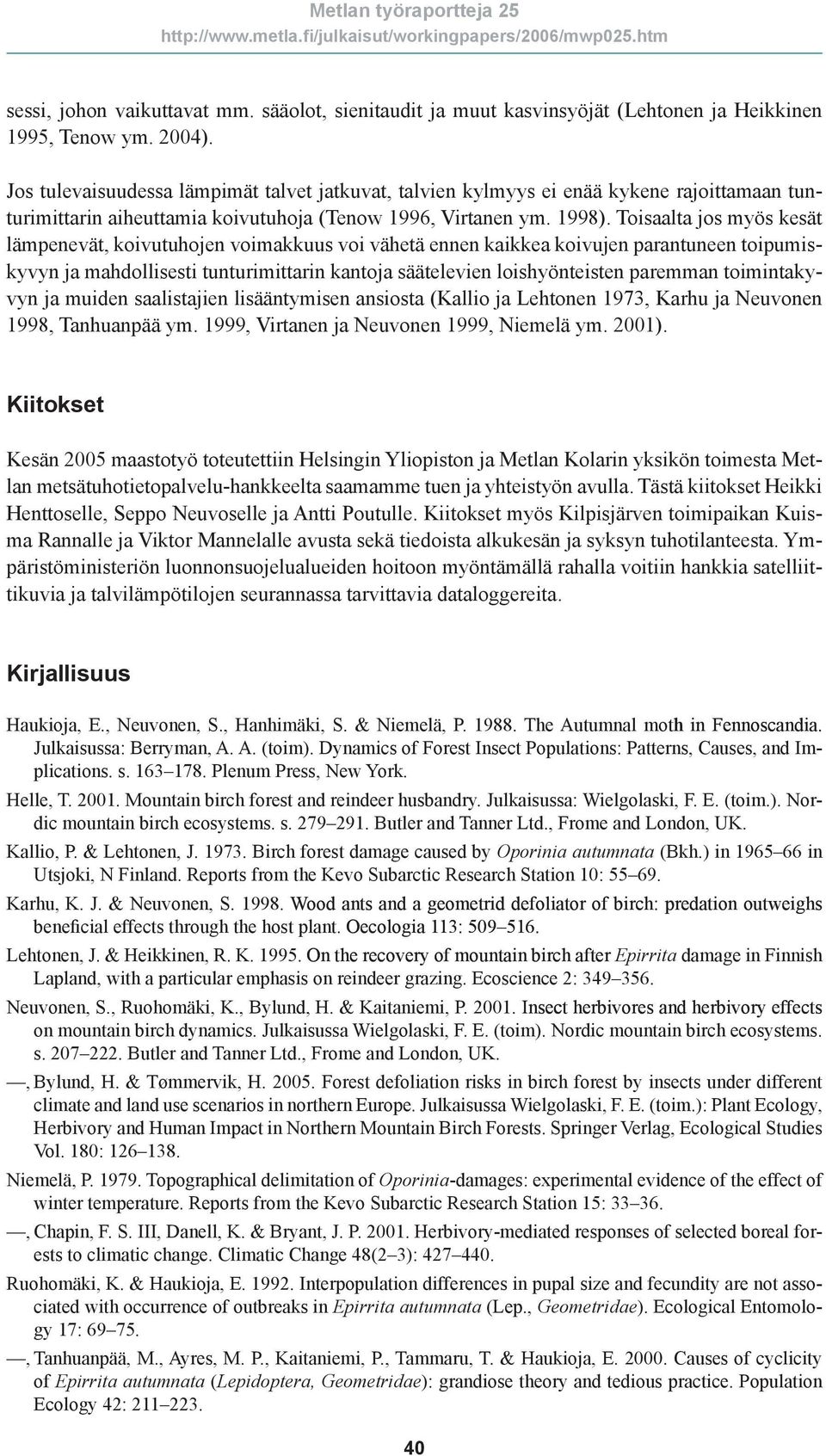 Toisaalta jos myös kesät lämpenevät, koivutuhojen voimakkuus voi vähetä ennen kaikkea koivujen parantuneen toipumiskyvyn ja mahdollisesti tunturimittarin kantoja säätelevien loishyönteisten paremman