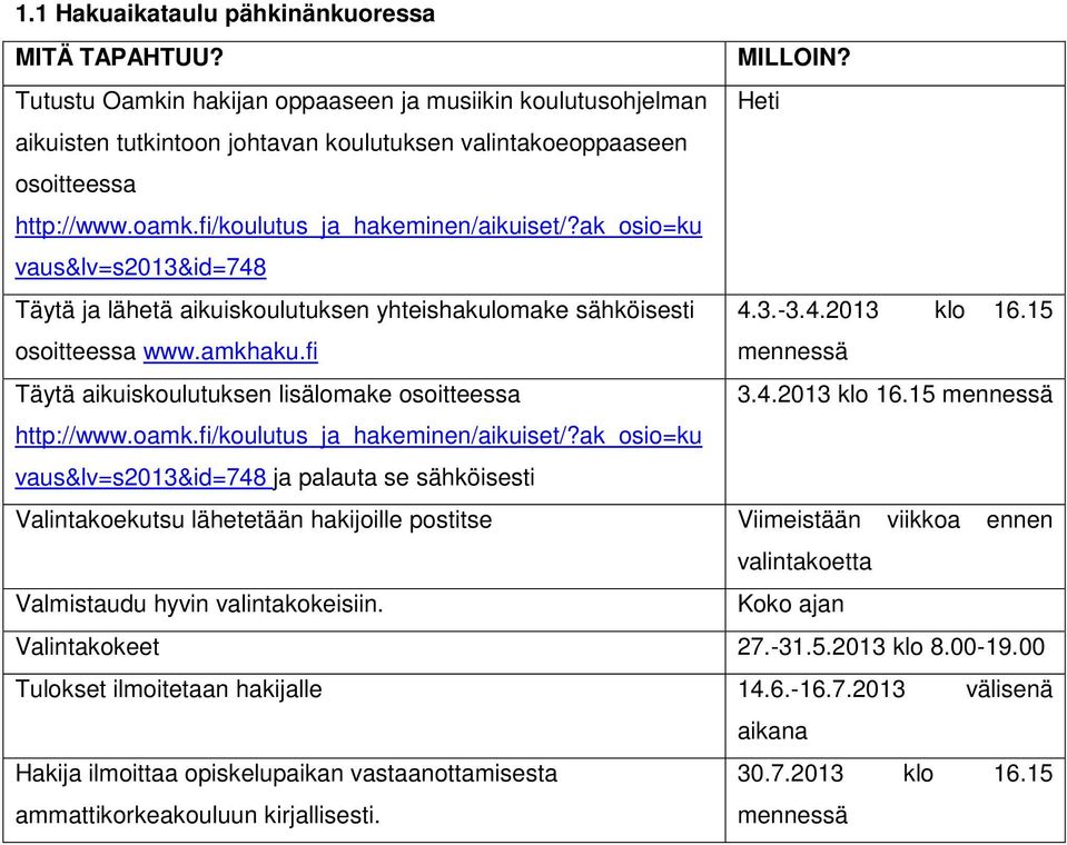 ak_osio=ku vaus&lv=s2013&id=748 Täytä ja lähetä aikuiskoulutuksen yhteishakulomake sähköisesti 4.3.-3.4.2013 klo 16.15 osoitteessa www.amkhaku.