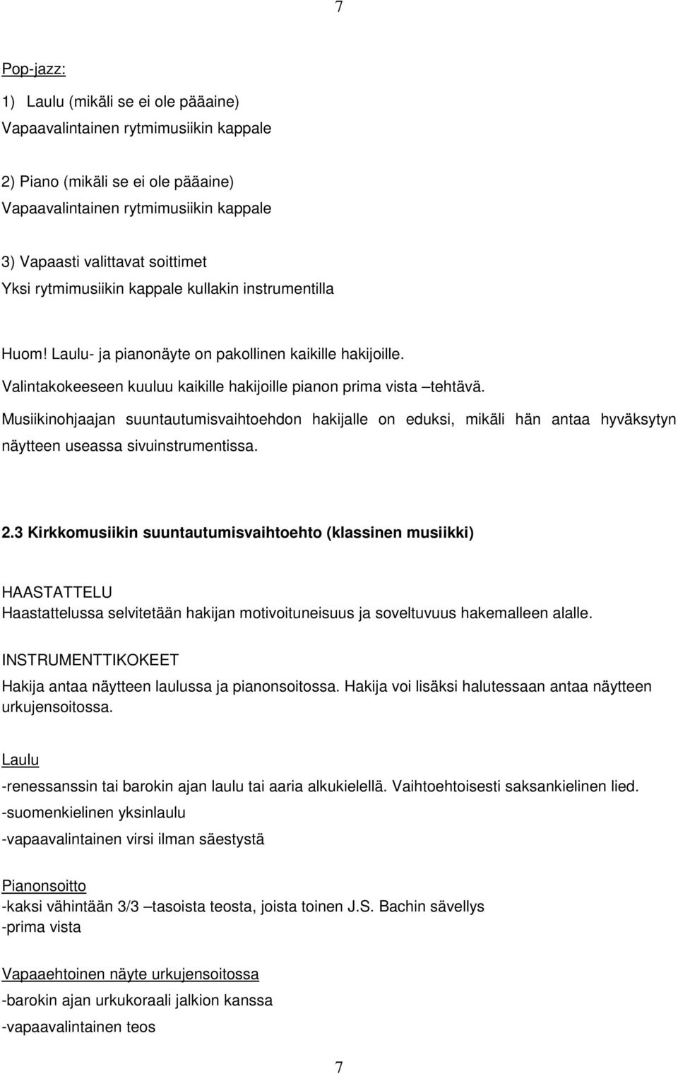 Musiikinohjaajan suuntautumisvaihtoehdon hakijalle on eduksi, mikäli hän antaa hyväksytyn näytteen useassa sivuinstrumentissa. 2.