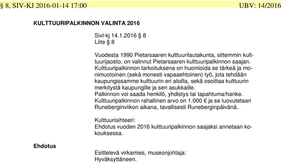 merkitystä kaupungille ja sen asukkaille. Palkinnon voi saada henkilö, yhdistys tai tapahtuma/hanke. Kulttuuripalkinnon rahallinen arvo on 1.