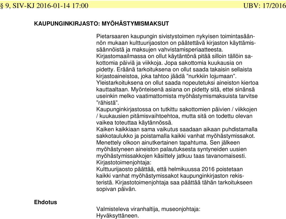 Eräänä tarkoituksena on ollut saada takaisin sellaista kirjastoaineistoa, joka tahtoo jäädä nurkkiin lojumaan. Yleistarkoituksena on ollut saada nopeutetuksi aineiston kiertoa kauttaaltaan.