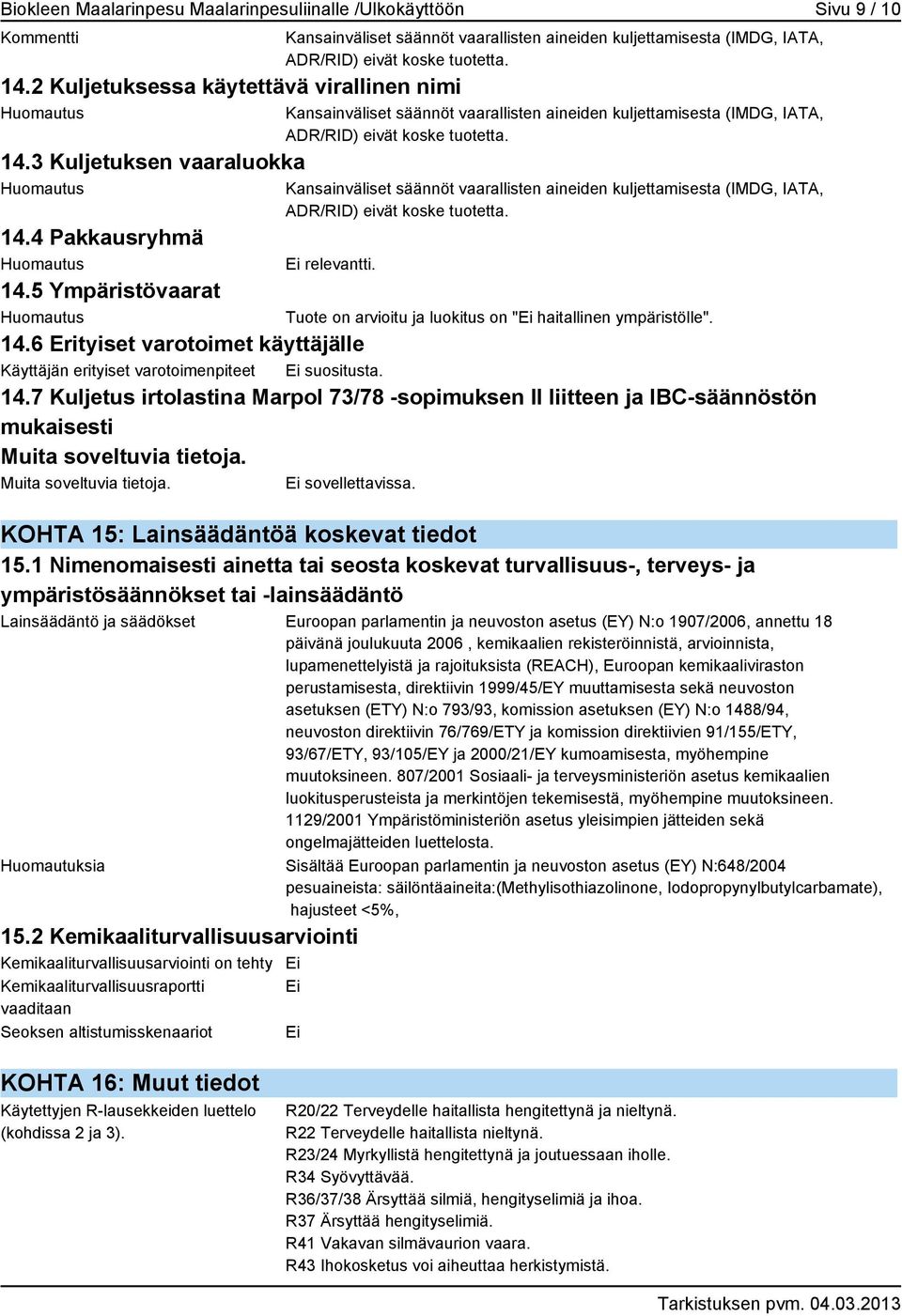 Kansainväliset säännöt vaarallisten aineiden kuljettamisesta (IMDG, IATA, ADR/RID) eivät koske tuotetta.