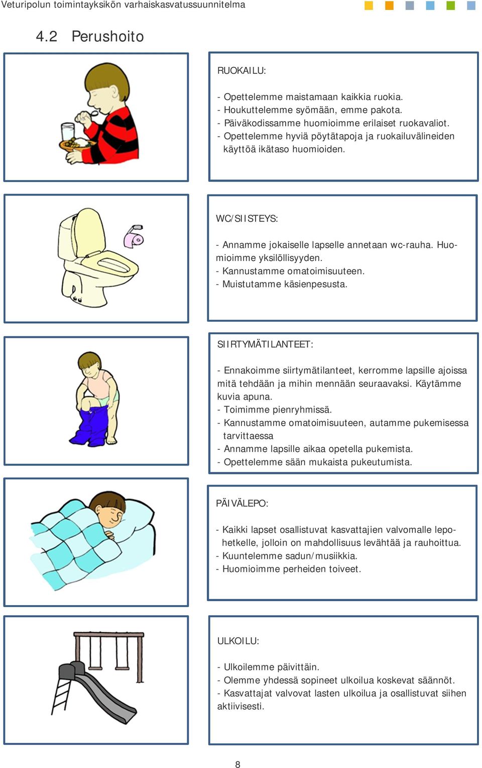 - Kannustamme omatoimisuuteen. - Muistutamme käsienpesusta. SIIRTYMÄTILANTEET: - Ennakoimme siirtymätilanteet, kerromme lapsille ajoissa mitä tehdään ja mihin mennään seuraavaksi.