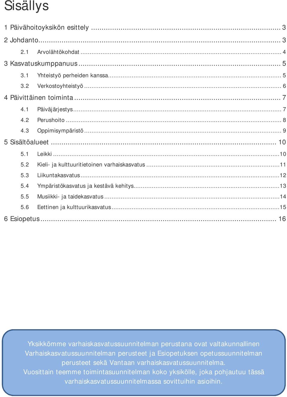 4 Ympäristökasvatus ja kestävä kehitys...13 5.5 Musiikki- ja taidekasvatus...14 5.6 Eettinen ja kulttuurikasvatus...15 6 Esiopetus.