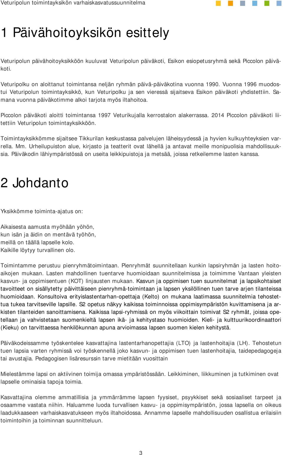 Vuonna 1996 muodostui Veturipolun toimintayksikkö, kun Veturipolku ja sen vieressä sijaitseva Esikon päiväkoti yhdistettiin. Samana vuonna päiväkotimme alkoi tarjota myös iltahoitoa.