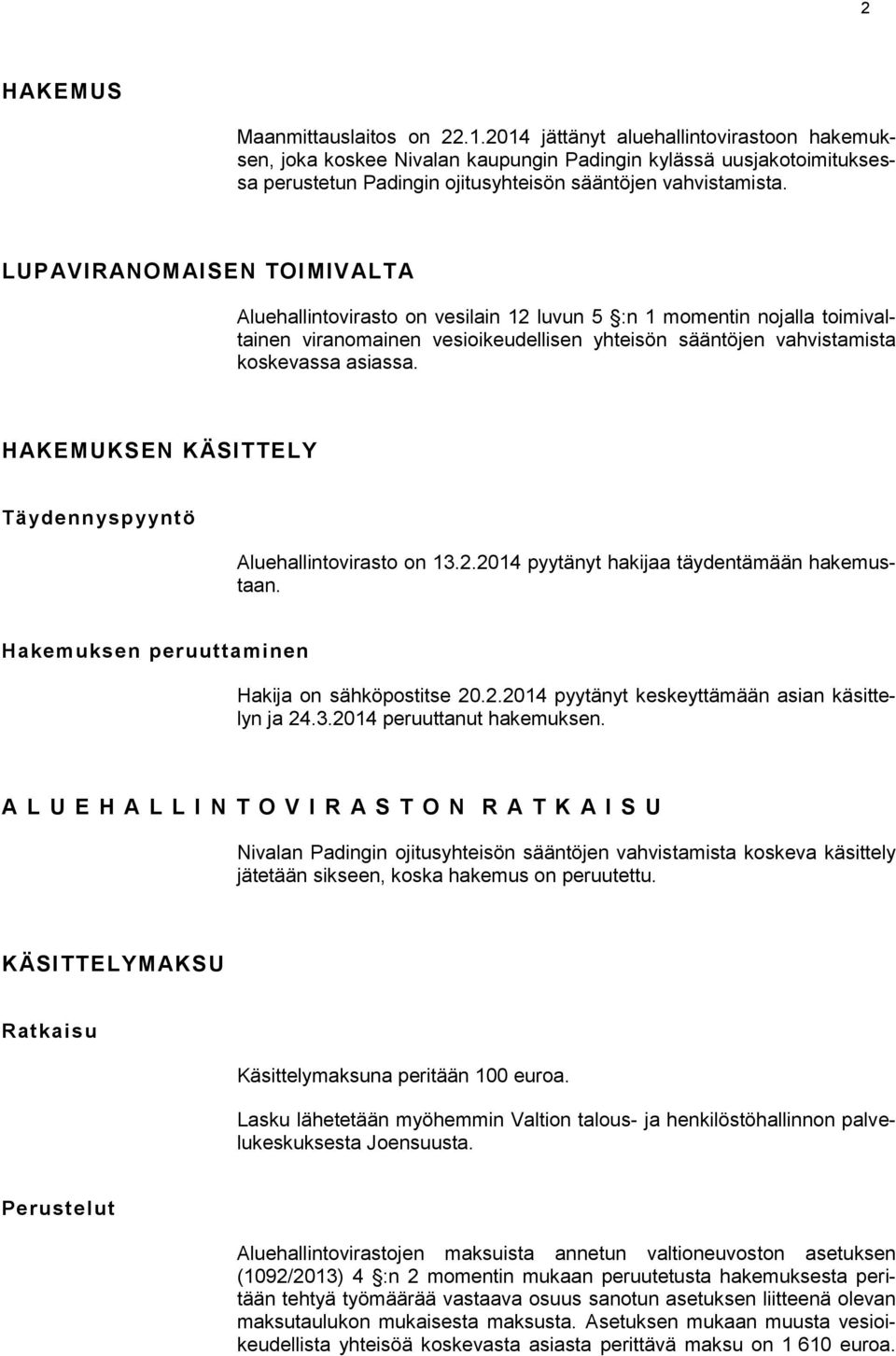 LUPAVIRANOMAISEN TOIMIVALTA Aluehallintovirasto on vesilain 12 luvun 5 :n 1 momentin nojalla toimivaltainen viranomainen vesioikeudellisen yhteisön sääntöjen vahvistamista koskevassa asiassa.