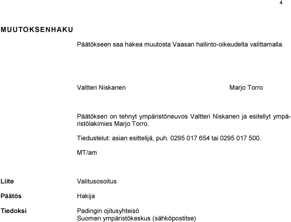 ympäristölakimies Marjo Torro. Tiedustelut: asian esittelijä, puh. 0295 017 654 tai 0295 017 500.