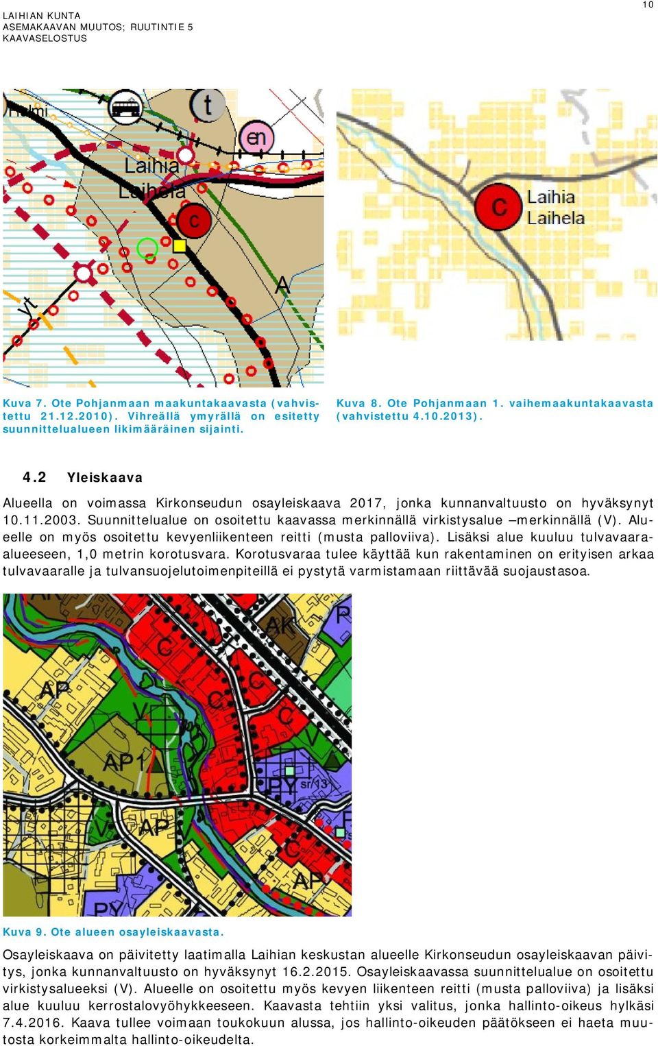 Suunnittelualue on osoitettu kaavassa merkinnällä virkistysalue merkinnällä (V). Alueelle on myös osoitettu kevyenliikenteen reitti (musta palloviiva).