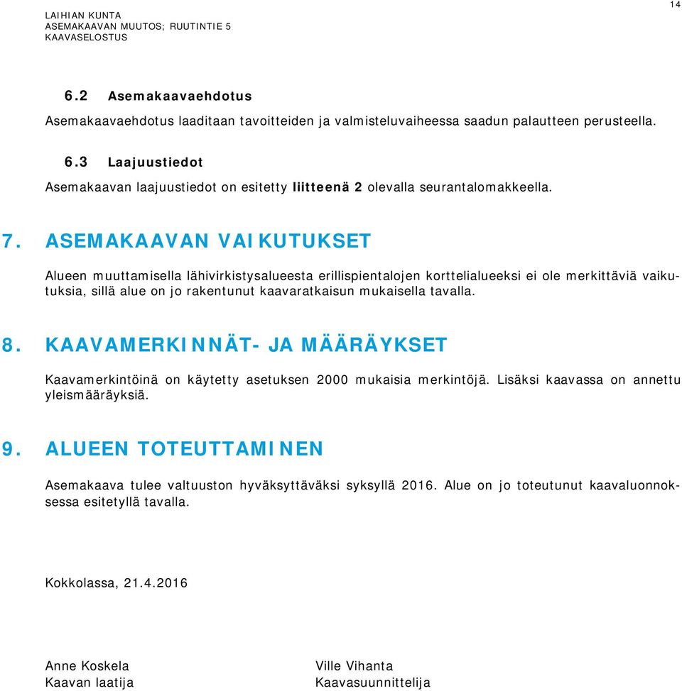 tavalla. 8. KAAVAMERKINNÄT- JA MÄÄRÄYKSET Kaavamerkintöinä on käytetty asetuksen 2000 mukaisia merkintöjä. Lisäksi kaavassa on annettu yleismääräyksiä. 9.