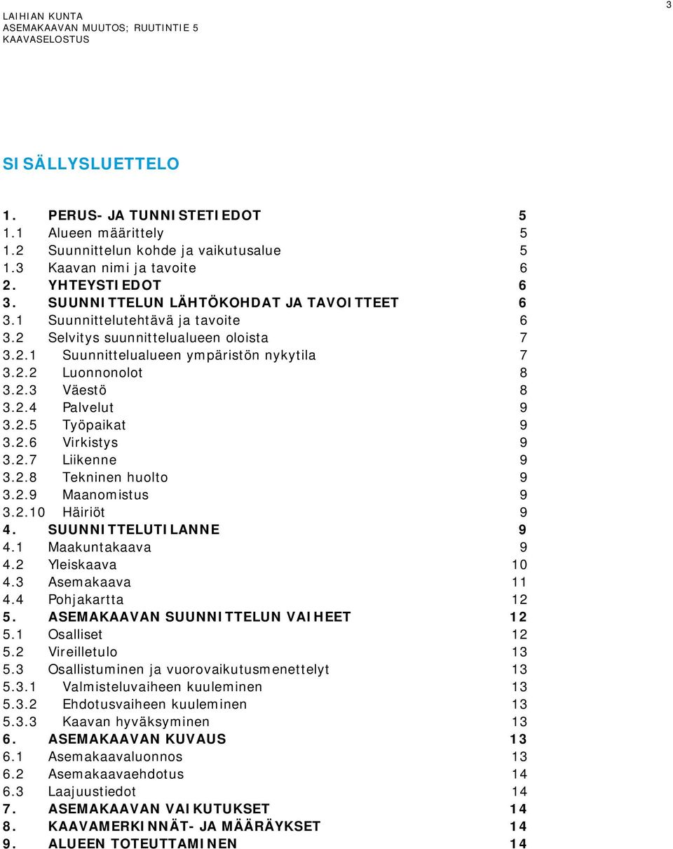 2.4 Palvelut 9 3.2.5 Työpaikat 9 3.2.6 Virkistys 9 3.2.7 Liikenne 9 3.2.8 Tekninen huolto 9 3.2.9 Maanomistus 9 3.2.10 Häiriöt 9 4. SUUNNITTELUTILANNE 9 4.1 Maakuntakaava 9 4.2 Yleiskaava 10 4.