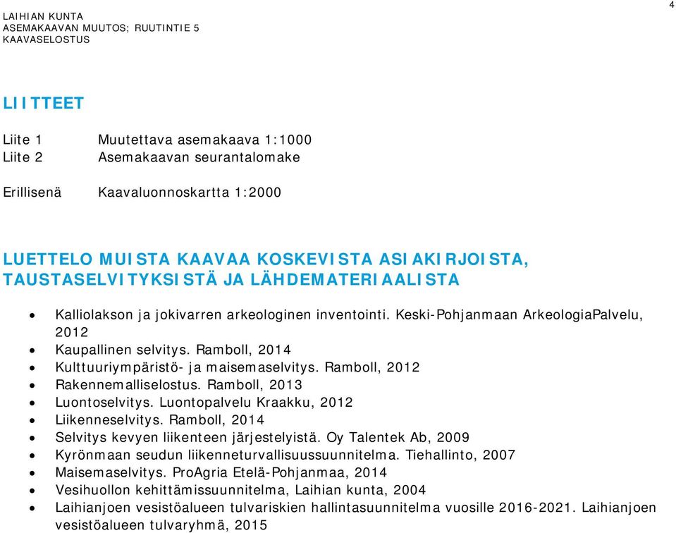 Ramboll, 2012 Rakennemalliselostus. Ramboll, 2013 Luontoselvitys. Luontopalvelu Kraakku, 2012 Liikenneselvitys. Ramboll, 2014 Selvitys kevyen liikenteen järjestelyistä.