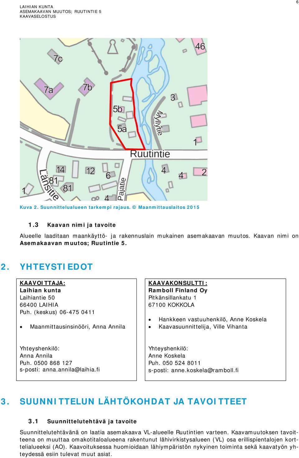 (keskus) 06-475 0411 Maanmittausinsinööri, Anna Annila KAAVAKONSULTTI: Ramboll Finland Oy Pitkänsillankatu 1 67100 KOKKOLA Hankkeen vastuuhenkilö, Anne Koskela Kaavasuunnittelija, Ville Vihanta