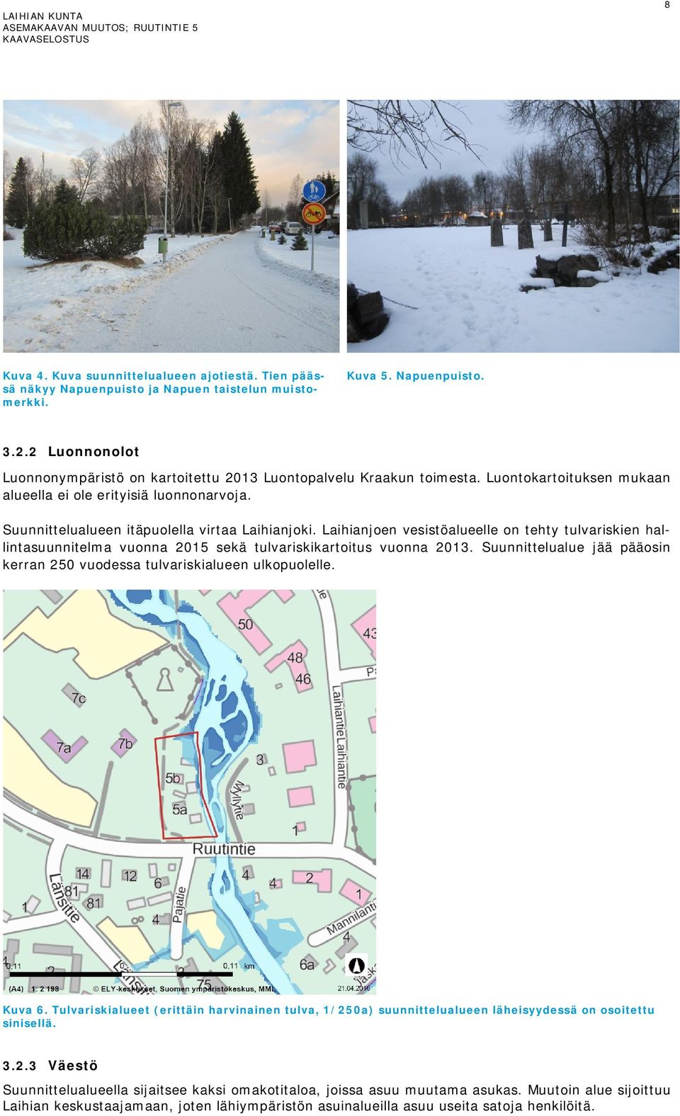 Laihianjoen vesistöalueelle on tehty tulvariskien hallintasuunnitelma vuonna 2015 sekä tulvariskikartoitus vuonna 2013. Suunnittelualue jää pääosin kerran 250 vuodessa tulvariskialueen ulkopuolelle.