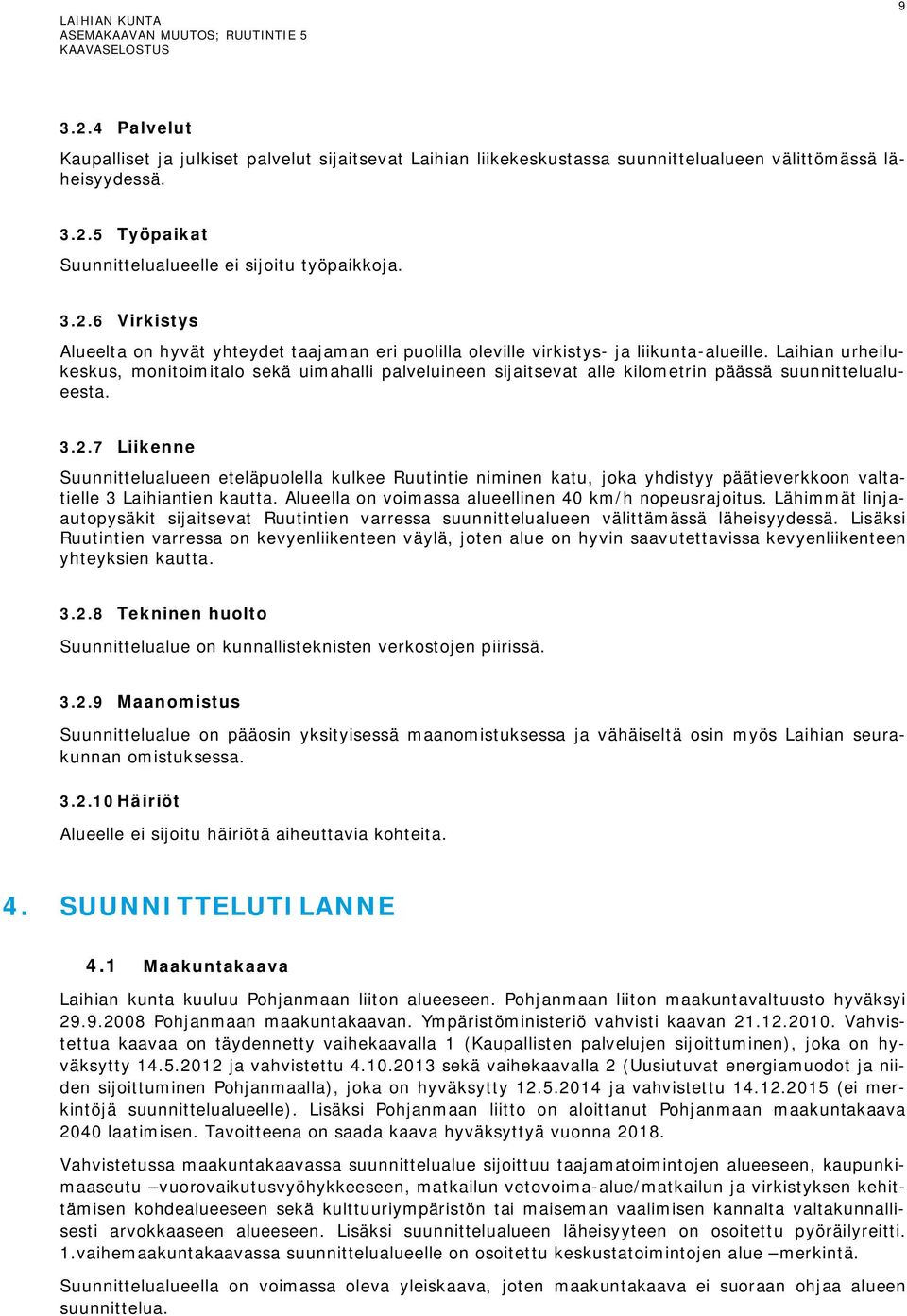 7 Liikenne Suunnittelualueen eteläpuolella kulkee Ruutintie niminen katu, joka yhdistyy päätieverkkoon valtatielle 3 Laihiantien kautta. Alueella on voimassa alueellinen 40 km/h nopeusrajoitus.