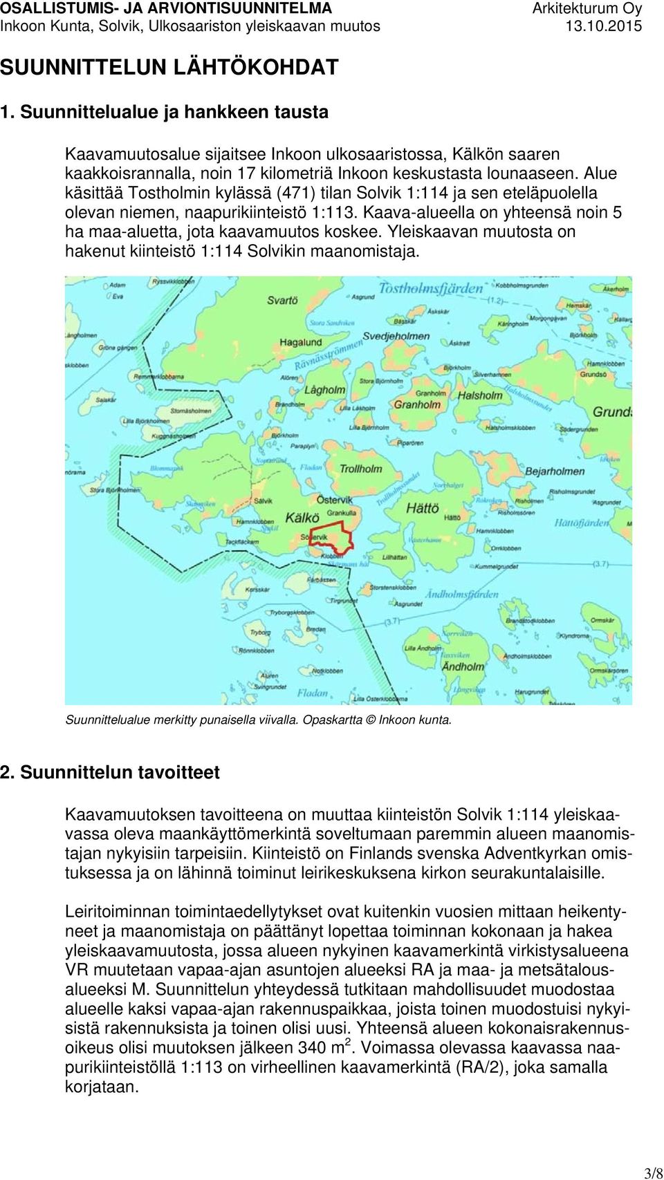 Yleiskaavan muutosta on hakenut kiinteistö 1:114 Solvikin maanomistaja. Suunnittelualue merkitty punaisella viivalla. Opaskartta Inkoon kunta. 2.