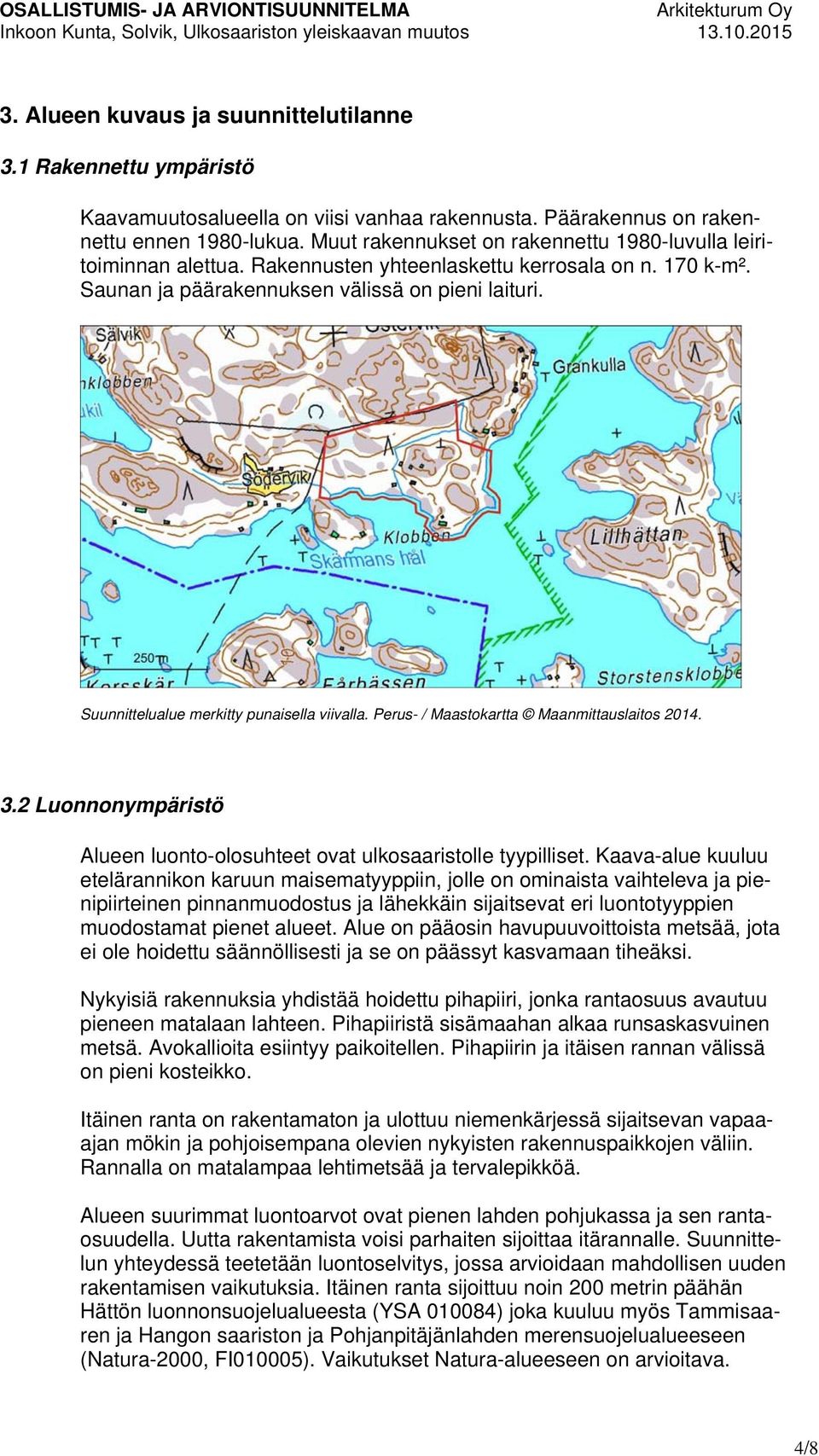 Suunnittelualue merkitty punaisella viivalla. Perus- / Maastokartta Maanmittauslaitos 2014. 3.2 Luonnonympäristö Alueen luonto-olosuhteet ovat ulkosaaristolle tyypilliset.