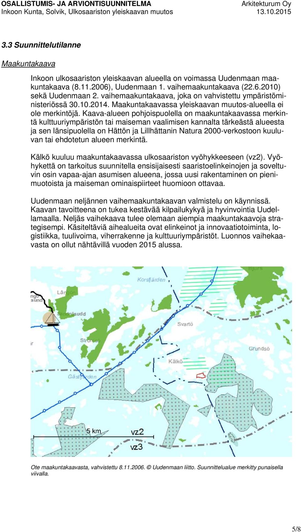 Kaava-alueen pohjoispuolella on maakuntakaavassa merkintä kulttuuriympäristön tai maiseman vaalimisen kannalta tärkeästä alueesta ja sen länsipuolella on Hättön ja Lillhättanin Natura 2000-verkostoon