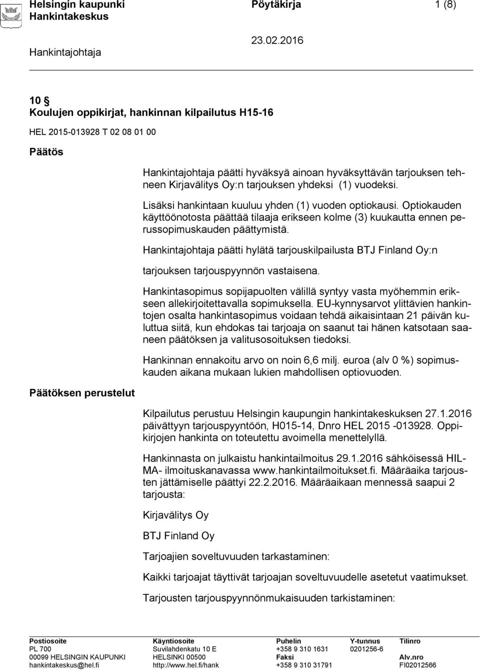 Optiokauden käyttöönotosta päättää tilaaja erikseen kolme (3) kuukautta ennen perussopimuskauden päättymistä. päätti hylätä tarjouskilpailusta BTJ Finland Oy:n tarjouksen tarjouspyynnön vastaisena.