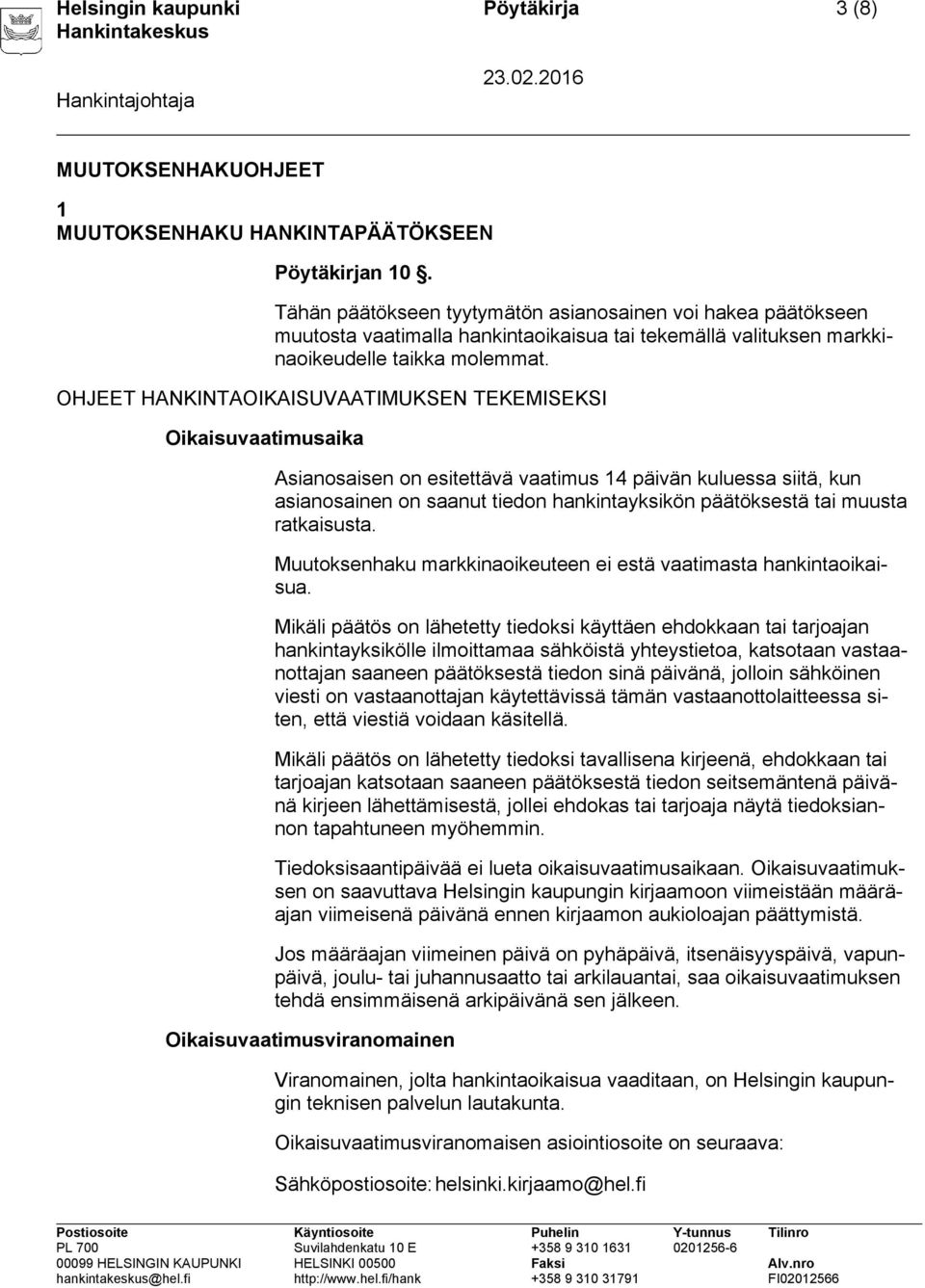 OHJEET HANKINTAOIKAISUVAATIMUKSEN TEKEMISEKSI Oikaisuvaatimusaika Asianosaisen on esitettävä vaatimus 14 päivän kuluessa siitä, kun asianosainen on saanut tiedon hankintayksikön päätöksestä tai