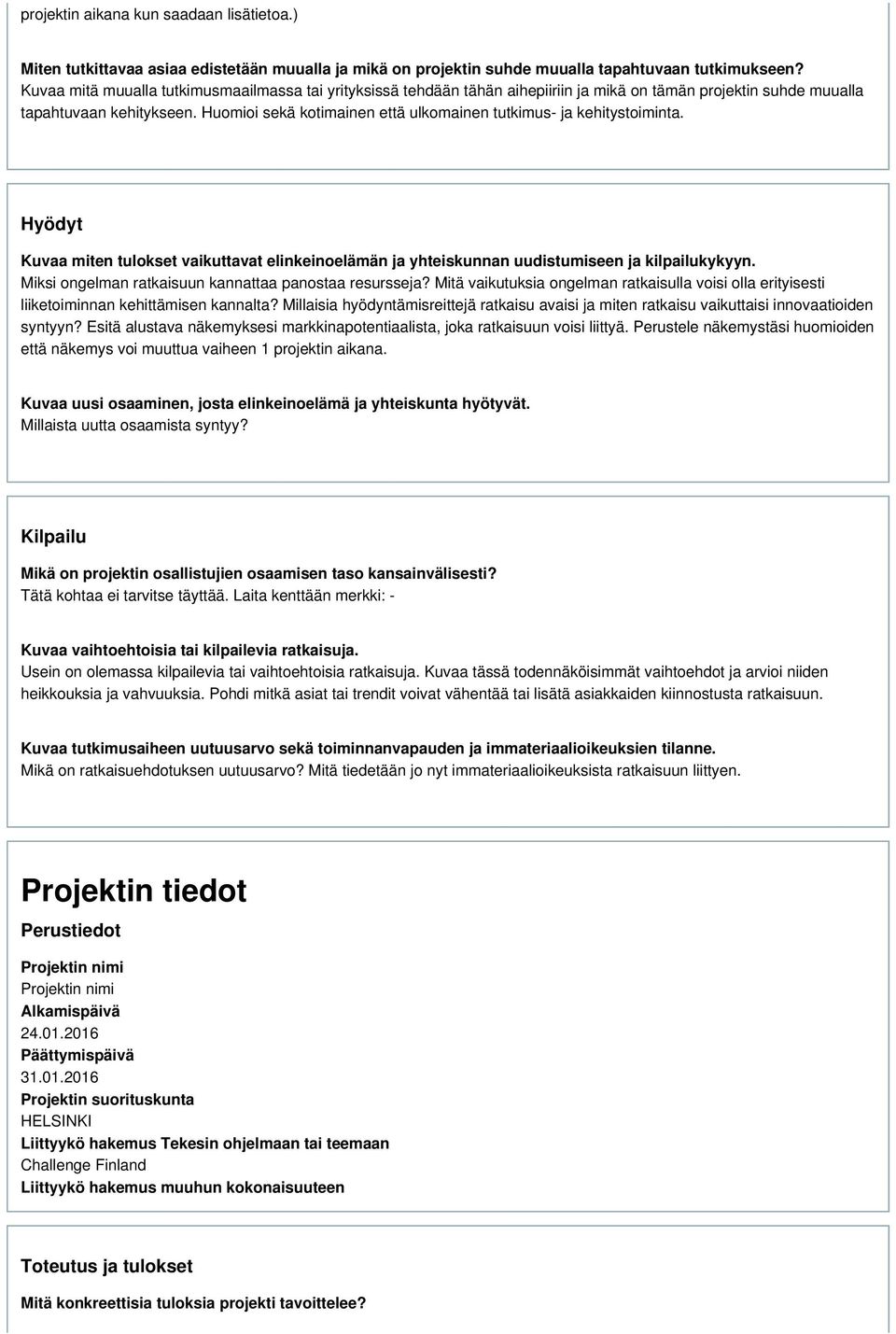 Huomioi sekä kotimainen että ulkomainen tutkimus- ja kehitystoiminta. Hyödyt Kuvaa miten tulokset vaikuttavat elinkeinoelämän ja yhteiskunnan uudistumiseen ja kilpailukykyyn.