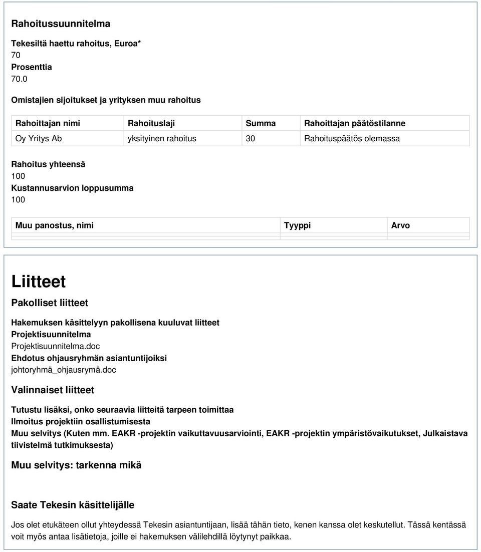 Kustannusarvion loppusumma 100 Muu panostus, nimi Tyyppi Arvo Liitteet Pakolliset liitteet Hakemuksen käsittelyyn pakollisena kuuluvat liitteet Projektisuunnitelma Projektisuunnitelma.