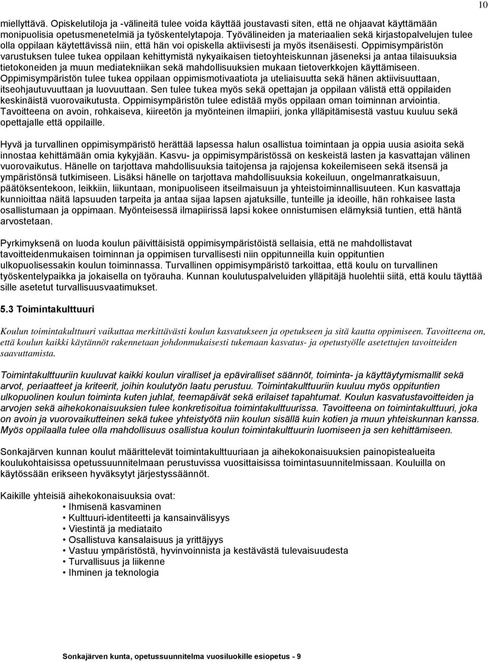 Oppimisympäristön varustuksen tulee tukea oppilaan kehittymistä nykyaikaisen tietoyhteiskunnan jäseneksi ja antaa tilaisuuksia tietokoneiden ja muun mediatekniikan sekä mahdollisuuksien mukaan