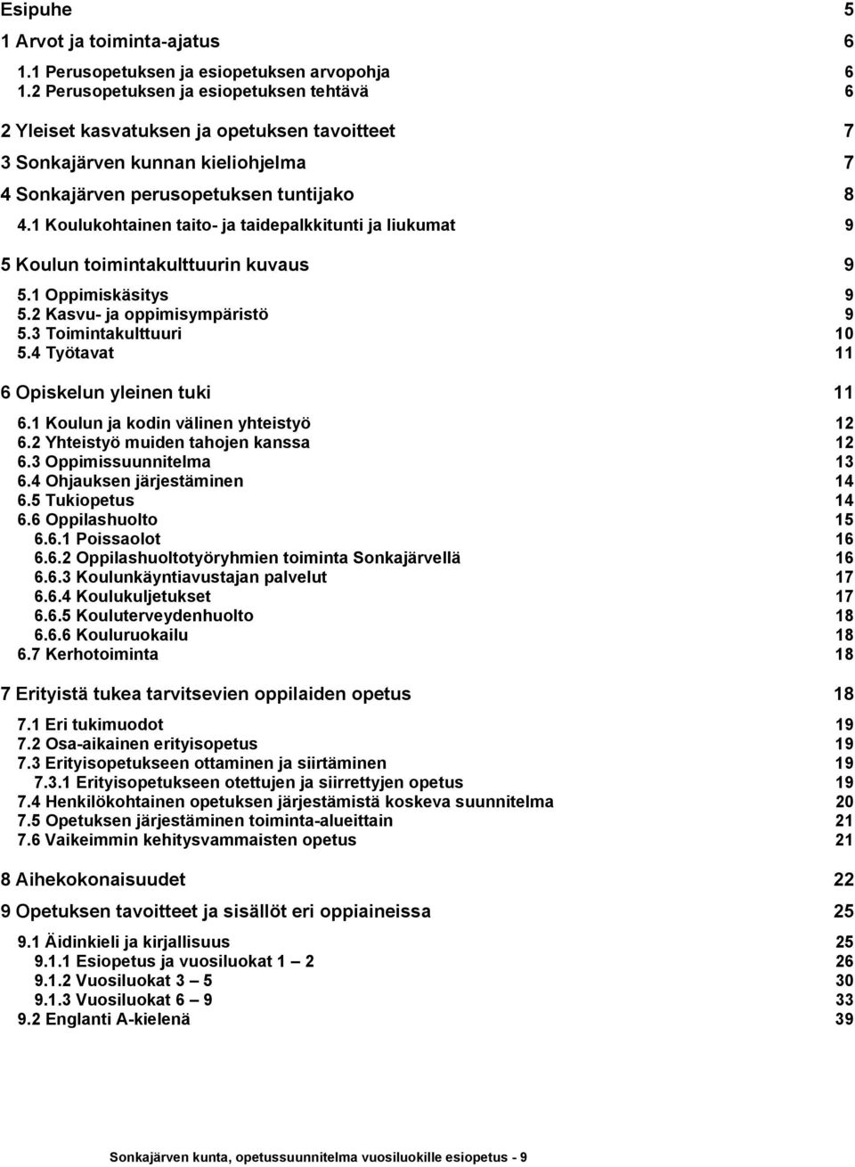 1 Koulukohtainen taito- ja taidepalkkitunti ja liukumat 9 5 Koulun toimintakulttuurin kuvaus 9 5.1 Oppimiskäsitys 9 5.2 Kasvu- ja oppimisympäristö 9 5.3 Toimintakulttuuri 10 5.