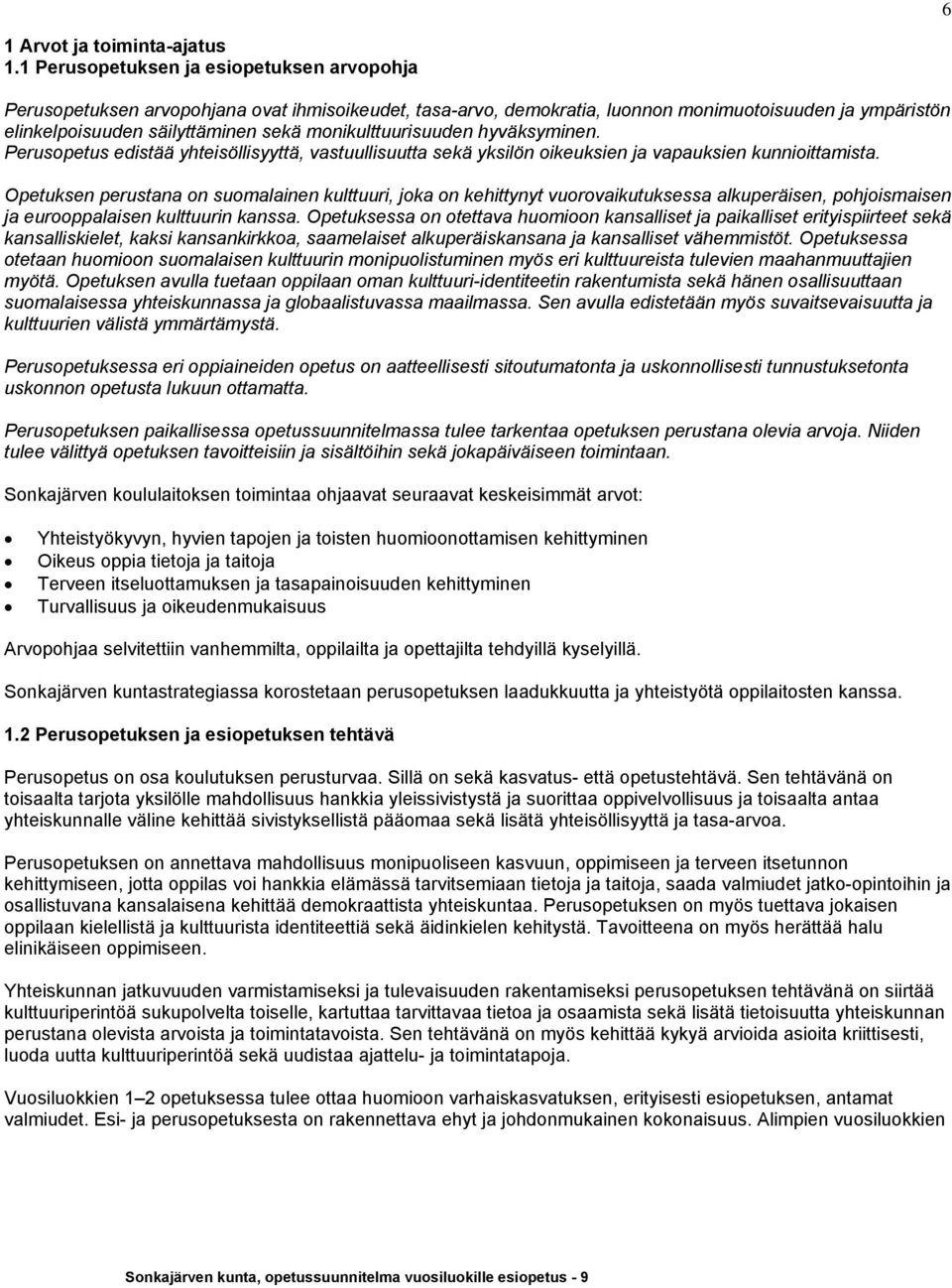 monikulttuurisuuden hyväksyminen. Perusopetus edistää yhteisöllisyyttä, vastuullisuutta sekä yksilön oikeuksien ja vapauksien kunnioittamista.