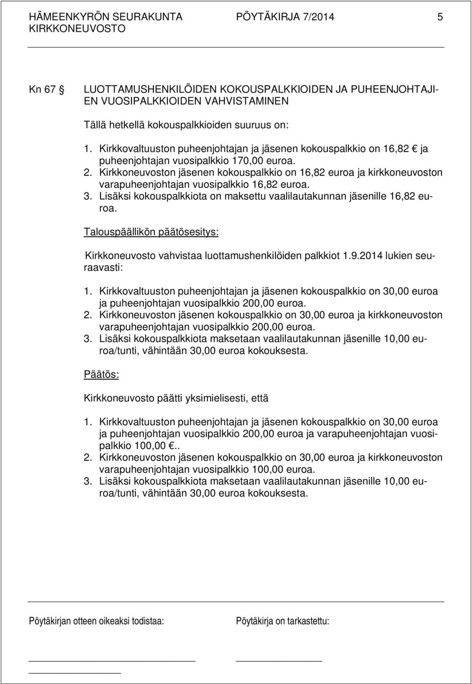 Kirkkoneuvoston jäsenen kokouspalkkio on 16,82 euroa ja kirkkoneuvoston varapuheenjohtajan vuosipalkkio 16,82 euroa. 3. Lisäksi kokouspalkkiota on maksettu vaalilautakunnan jäsenille 16,82 euroa.