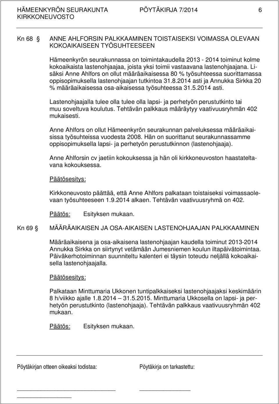 5.2014 asti. Lastenohjaajalla tulee olla tulee olla lapsi- ja perhetyön perustutkinto tai muu soveltuva koulutus. Tehtävän palkkaus määräytyy vaativuusryhmän 402 mukaisesti.