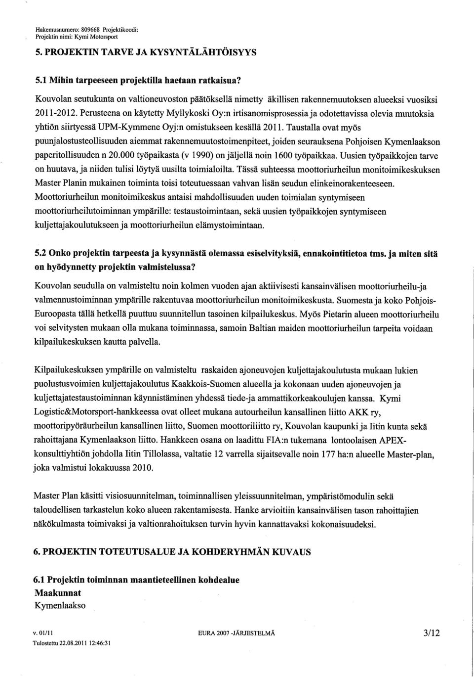 Taustalla ovat myös puunjalostusteollsuuden aiemmat rakennemuutostoimenpiteet, joiden seurauksena Pohjoisen Kymenlaakson paperitollsuuden n 20.