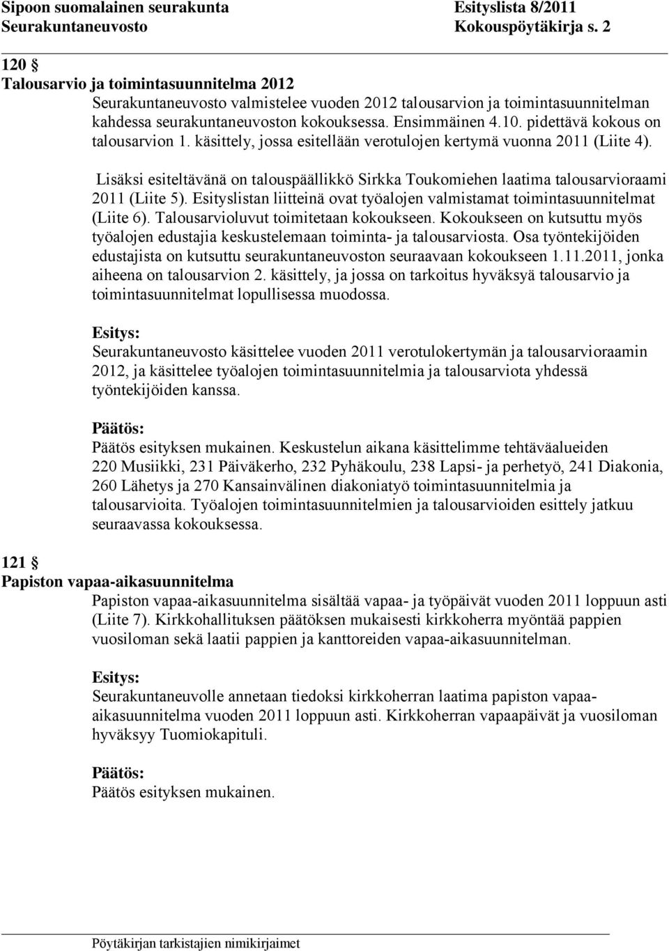 pidettävä kokous on talousarvion 1. käsittely, jossa esitellään verotulojen kertymä vuonna 2011 (Liite 4).