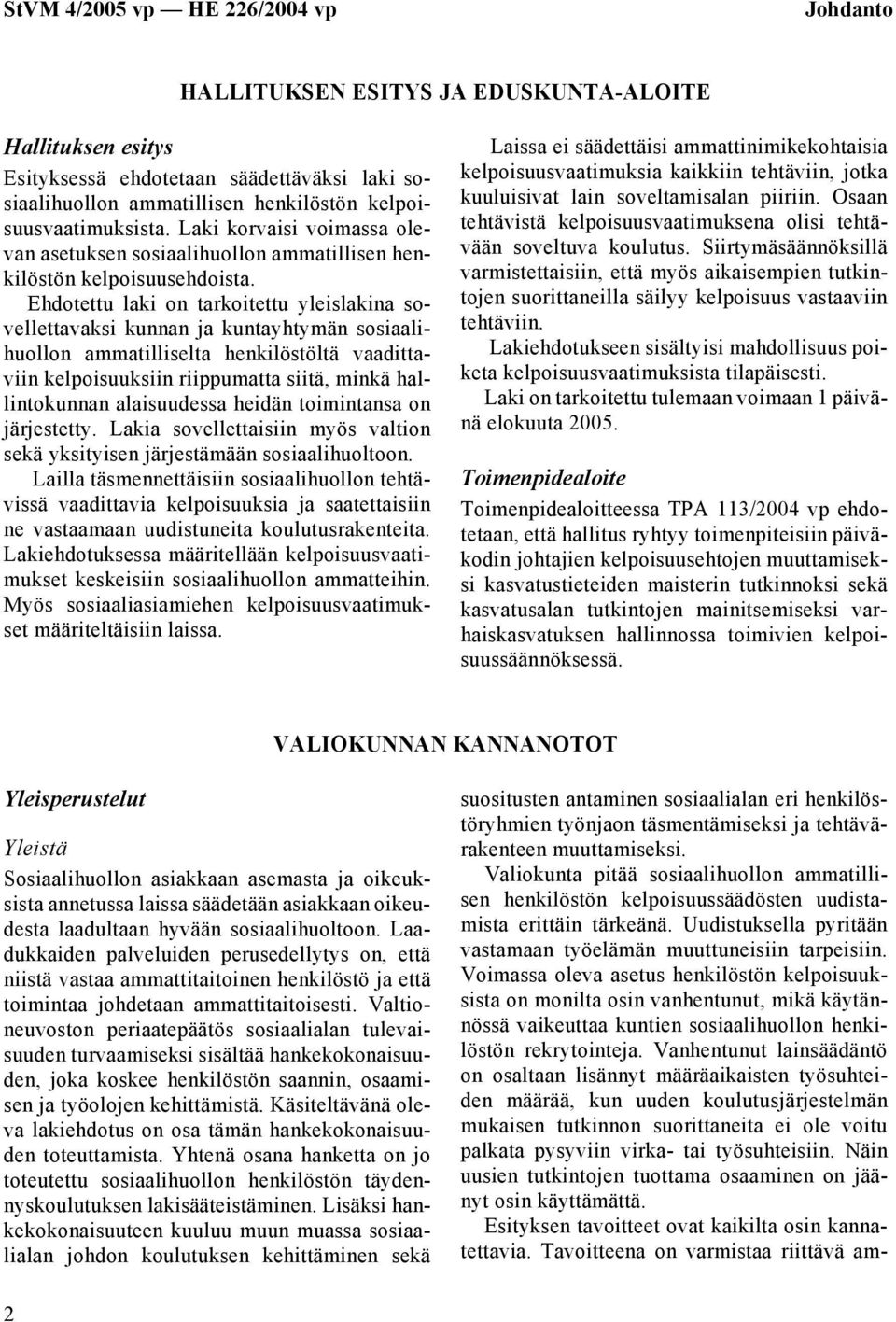 Ehdotettu laki on tarkoitettu yleislakina sovellettavaksi kunnan ja kuntayhtymän sosiaalihuollon ammatilliselta henkilöstöltä vaadittaviin kelpoisuuksiin riippumatta siitä, minkä hallintokunnan