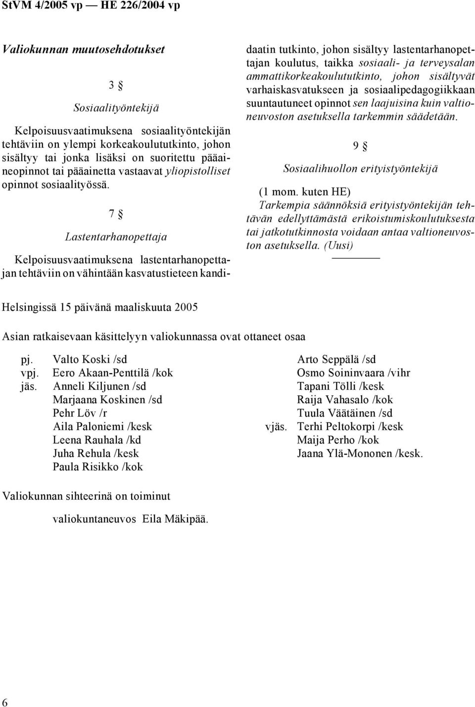 7 Lastentarhanopettaja Kelpoisuusvaatimuksena lastentarhanopettajan tehtäviin on vähintään kasvatustieteen kandidaatin tutkinto, johon sisältyy lastentarhanopettajan koulutus, taikka sosiaali- ja