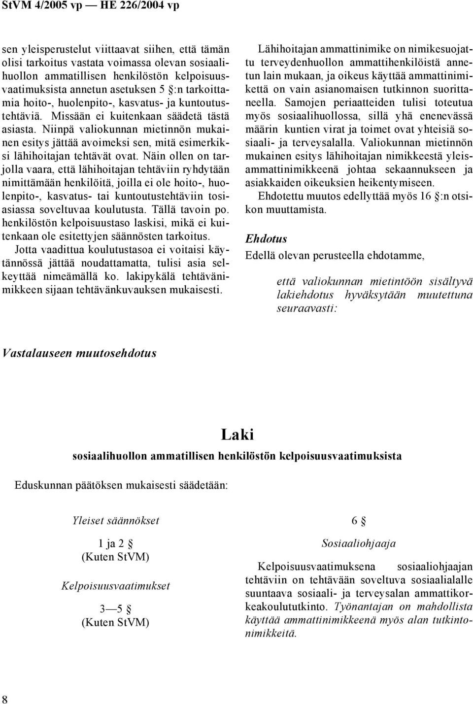 Niinpä valiokunnan mietinnön mukainen esitys jättää avoimeksi sen, mitä esimerkiksi lähihoitajan tehtävät ovat.