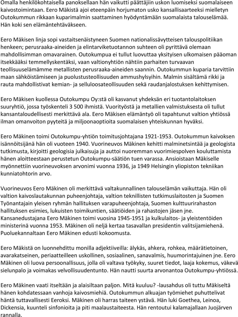 Eero Mäkisen linja sopi vastaitsenäistyneen Suomen nationalissävytteisen talouspolitiikan henkeen; perusraaka-aineiden ja elintarviketuotannon suhteen oli pyrittävä olemaan mahdollisimman omavarainen.
