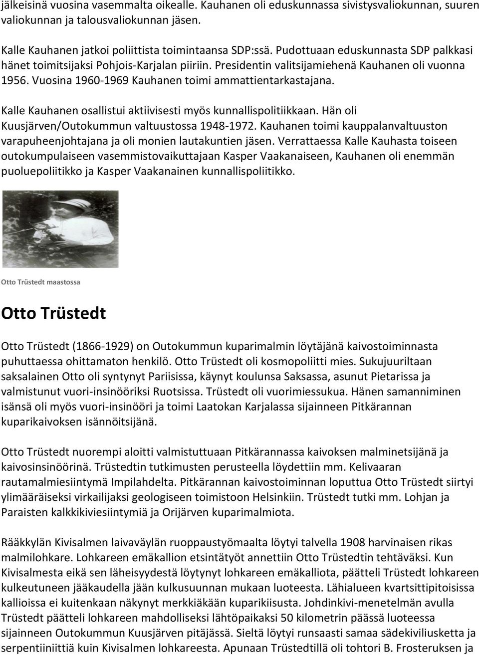 Kalle Kauhanen osallistui aktiivisesti myös kunnallispolitiikkaan. Hän oli Kuusjärven/Outokummun valtuustossa 1948-1972.