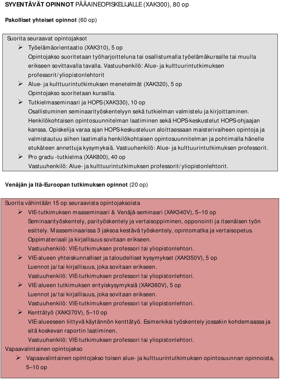 Vastuuhenkilö: Alue- ja kulttuurintutkimuksen professorit/yliopistonlehtorit Alue- ja kulttuurintutkimuksen menetelmät (XAK320), 5 op Tutkielmaseminaari ja HOPS (XAK330), 10 op Osallistuminen