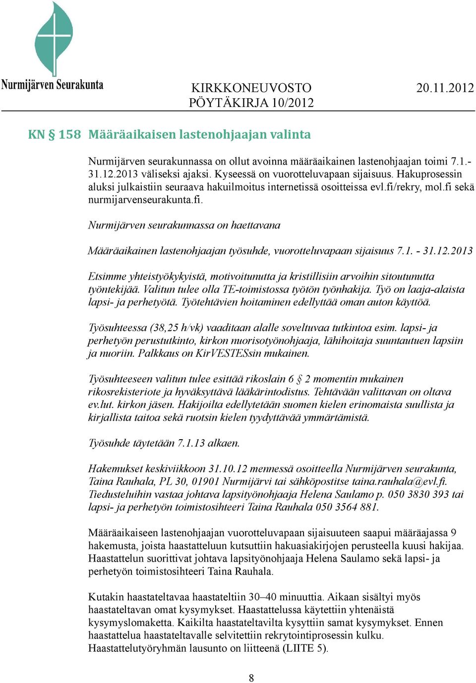 rekry, mol.fi sekä nurmijarvenseurakunta.fi. Nurmijärven seurakunnassa on haettavana Määräaikainen lastenohjaajan työsuhde, vuorotteluvapaan sijaisuus 7.1. - 31.12.