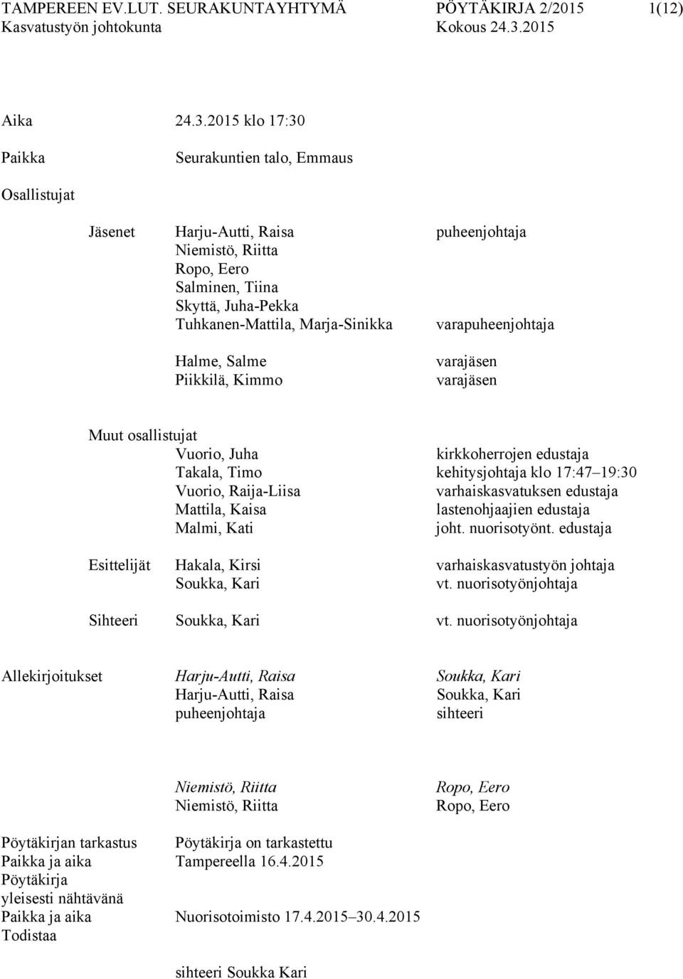 varapuheenjohtaja Halme, Salme Piikkilä, Kimmo varajäsen varajäsen Muut osallistujat Vuorio, Juha kirkkoherrojen edustaja Takala, Timo kehitysjohtaja klo 17:47 19:30 Vuorio, Raija-Liisa