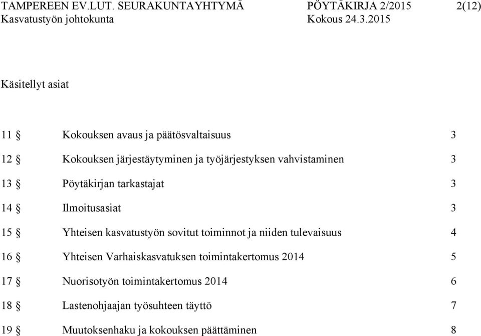 järjestäytyminen ja työjärjestyksen vahvistaminen 3 13 Pöytäkirjan tarkastajat 3 14 Ilmoitusasiat 3 15 Yhteisen