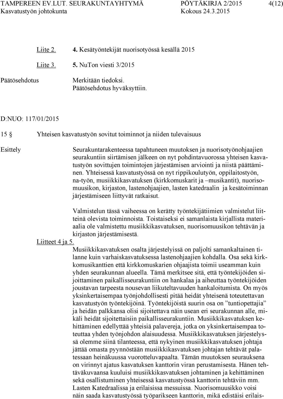 D:NUO: 117/01/2015 15 Yhteisen kasvatustyön sovitut toiminnot ja niiden tulevaisuus Esittely Seurakuntarakenteessa tapahtuneen muutoksen ja nuorisotyönohjaajien seurakuntiin siirtämisen jälkeen on
