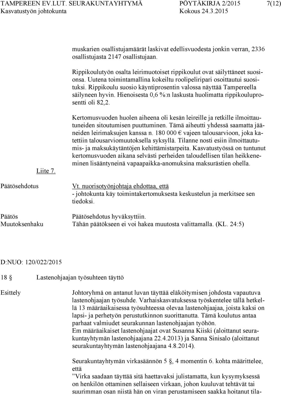 Rippikoulu suosio käyntiprosentin valossa näyttää Tampereella säilyneen hyvin. Hienoisesta 0,6 %:n laskusta huolimatta rippikouluprosentti oli 82,2. Päätösehdotus Liite 7.