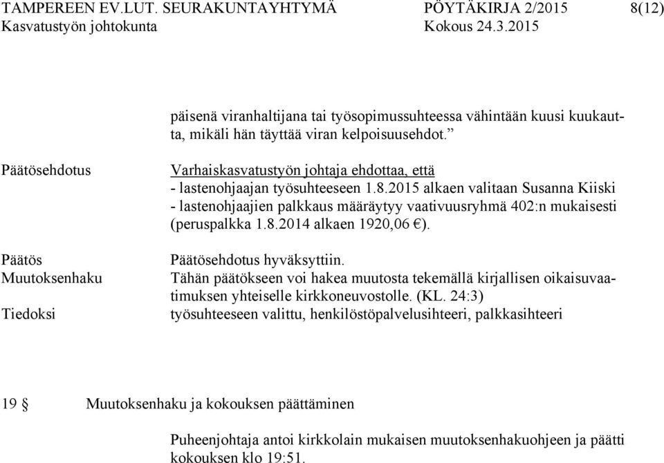 2015 alkaen valitaan Susanna Kiiski - lastenohjaajien palkkaus määräytyy vaativuusryhmä 402:n mukaisesti (peruspalkka 1.8.2014 alkaen 1920,06 ). Päätösehdotus hyväksyttiin.
